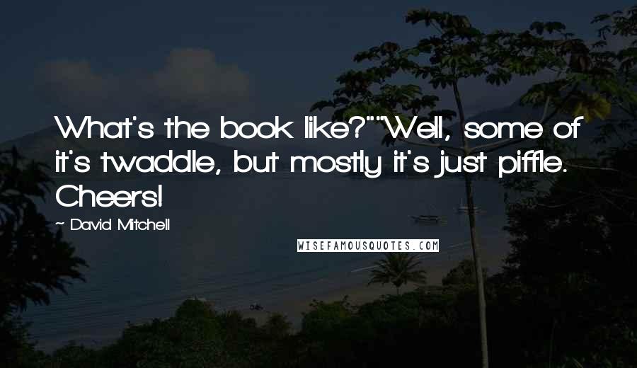 David Mitchell Quotes: What's the book like?""Well, some of it's twaddle, but mostly it's just piffle. Cheers!