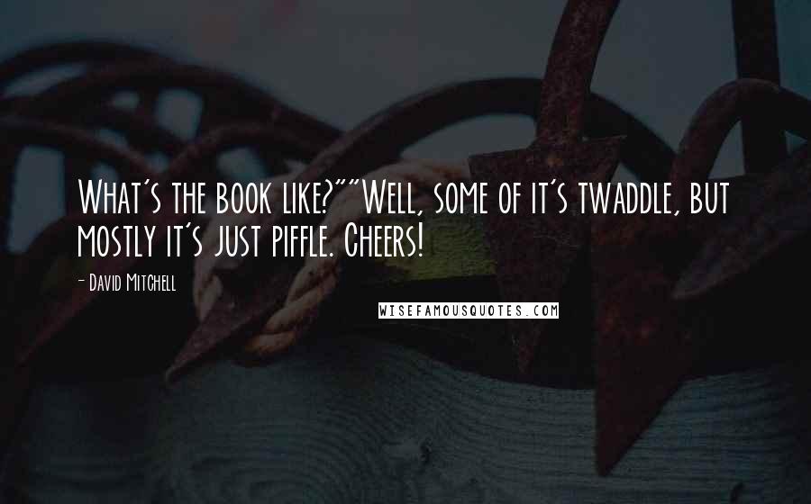 David Mitchell Quotes: What's the book like?""Well, some of it's twaddle, but mostly it's just piffle. Cheers!