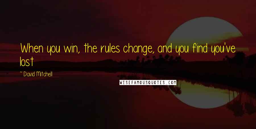 David Mitchell Quotes: When you win, the rules change, and you find you've lost