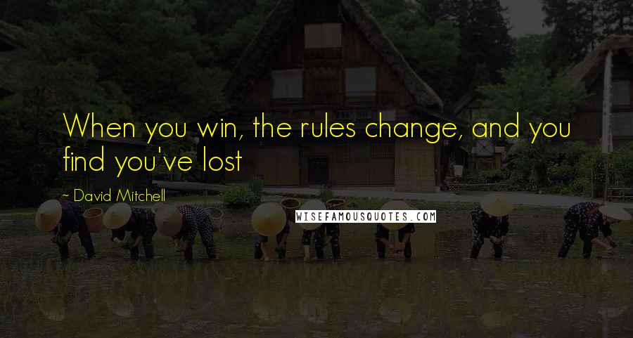 David Mitchell Quotes: When you win, the rules change, and you find you've lost