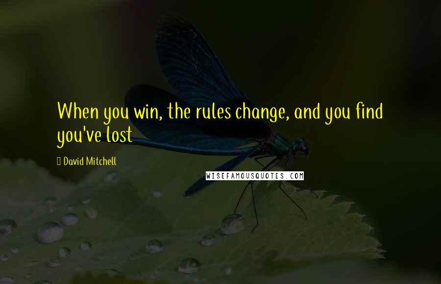 David Mitchell Quotes: When you win, the rules change, and you find you've lost