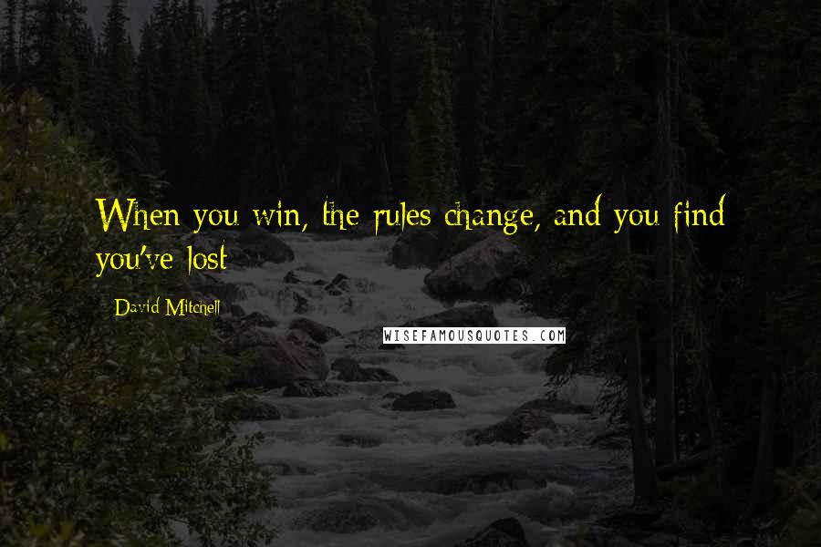 David Mitchell Quotes: When you win, the rules change, and you find you've lost