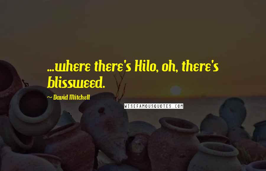 David Mitchell Quotes: ...where there's Hilo, oh, there's blissweed.