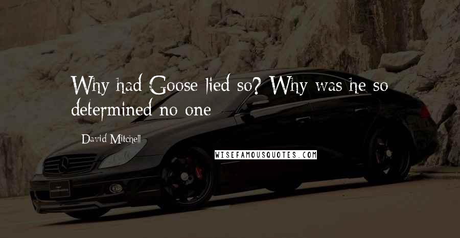 David Mitchell Quotes: Why had Goose lied so? Why was he so determined no one