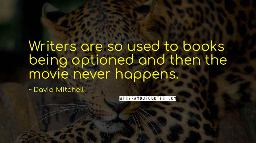 David Mitchell Quotes: Writers are so used to books being optioned and then the movie never happens.
