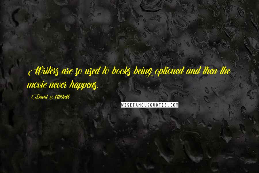 David Mitchell Quotes: Writers are so used to books being optioned and then the movie never happens.