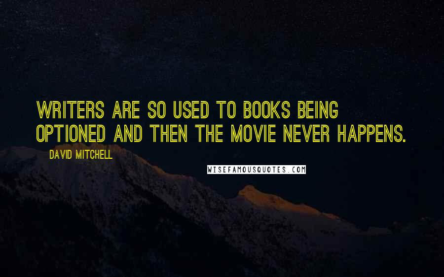 David Mitchell Quotes: Writers are so used to books being optioned and then the movie never happens.