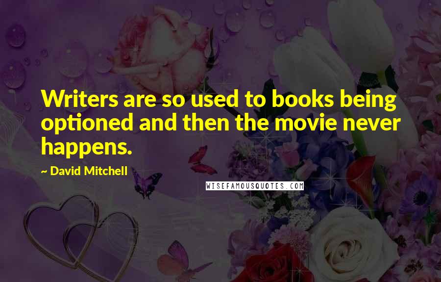 David Mitchell Quotes: Writers are so used to books being optioned and then the movie never happens.