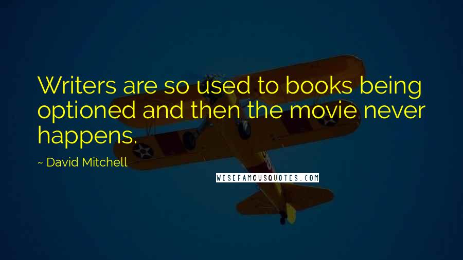 David Mitchell Quotes: Writers are so used to books being optioned and then the movie never happens.