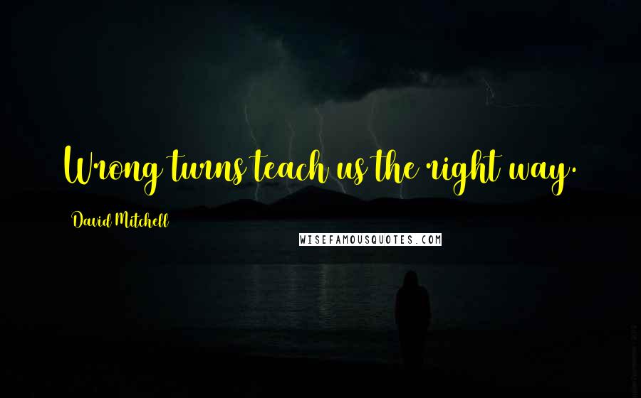 David Mitchell Quotes: Wrong turns teach us the right way.