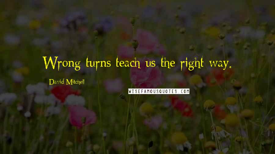 David Mitchell Quotes: Wrong turns teach us the right way.