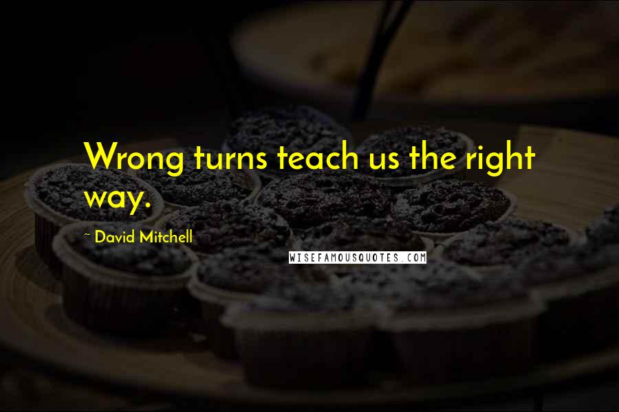 David Mitchell Quotes: Wrong turns teach us the right way.