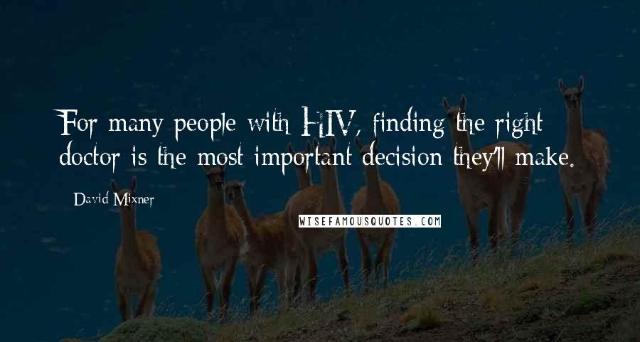 David Mixner Quotes: For many people with HIV, finding the right doctor is the most important decision they'll make.