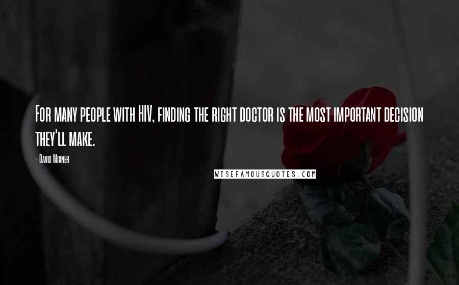 David Mixner Quotes: For many people with HIV, finding the right doctor is the most important decision they'll make.