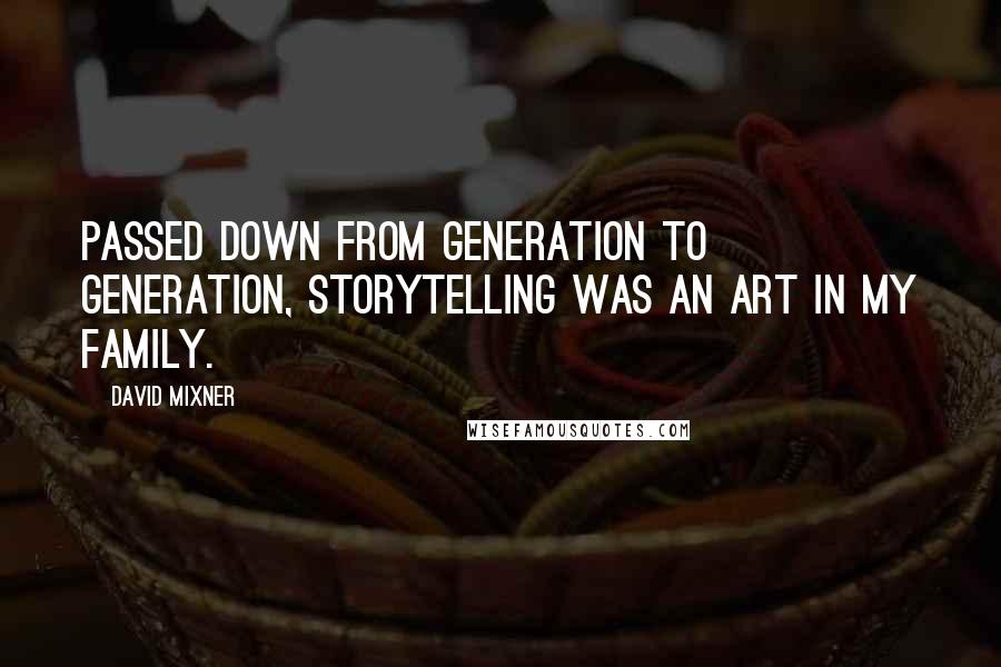 David Mixner Quotes: Passed down from generation to generation, storytelling was an art in my family.