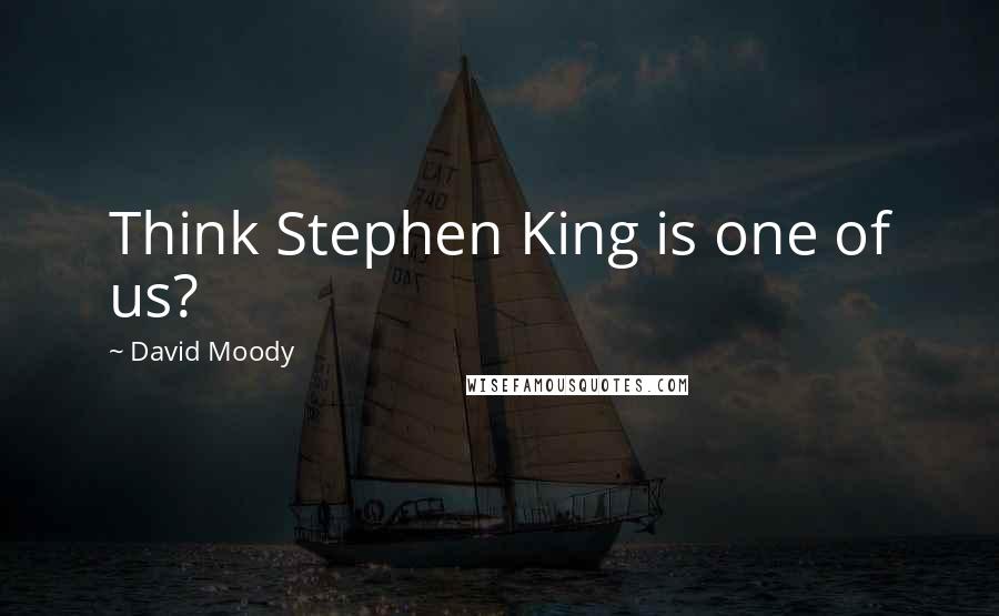 David Moody Quotes: Think Stephen King is one of us?