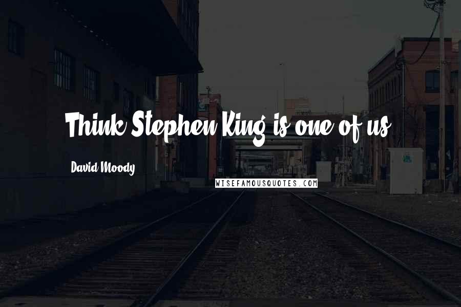 David Moody Quotes: Think Stephen King is one of us?