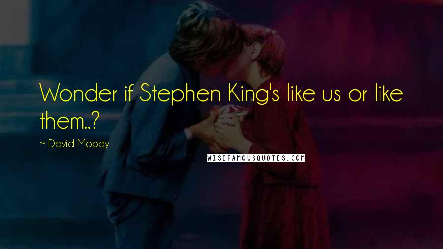 David Moody Quotes: Wonder if Stephen King's like us or like them..?