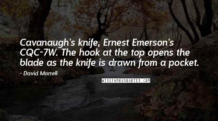 David Morrell Quotes: Cavanaugh's knife, Ernest Emerson's CQC-7W. The hook at the top opens the blade as the knife is drawn from a pocket.