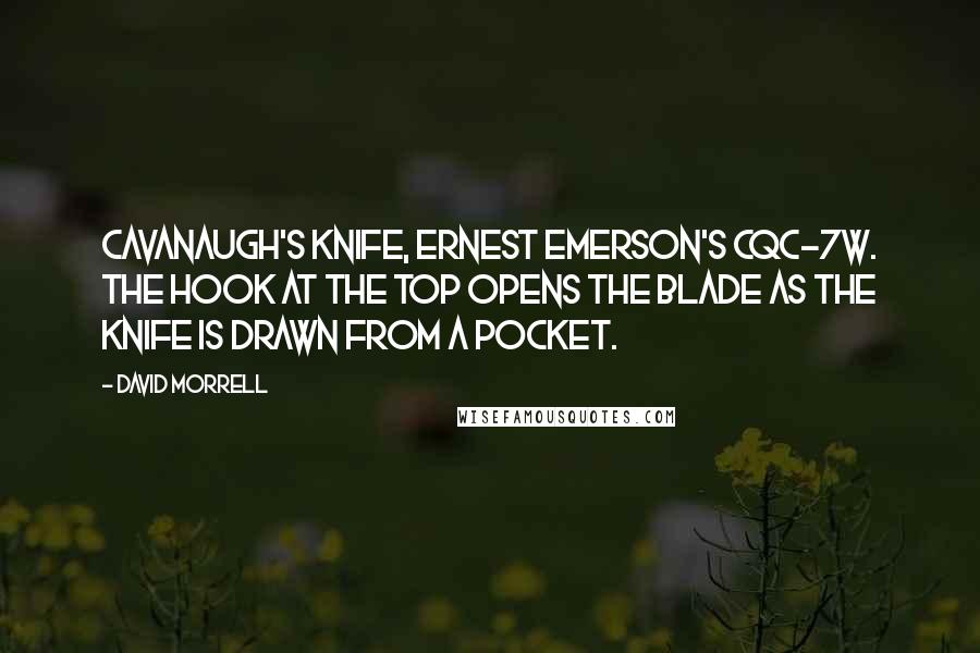 David Morrell Quotes: Cavanaugh's knife, Ernest Emerson's CQC-7W. The hook at the top opens the blade as the knife is drawn from a pocket.