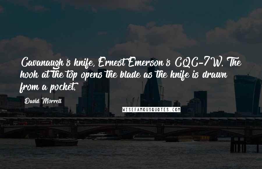 David Morrell Quotes: Cavanaugh's knife, Ernest Emerson's CQC-7W. The hook at the top opens the blade as the knife is drawn from a pocket.