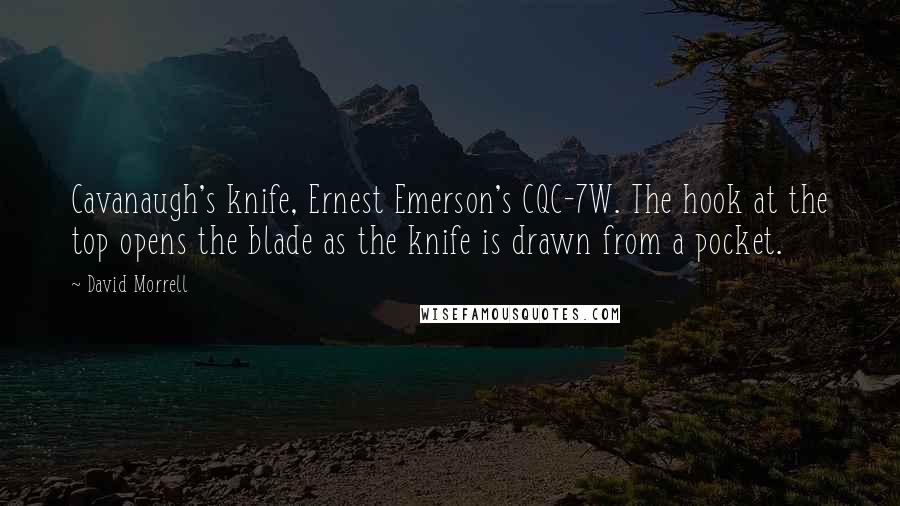 David Morrell Quotes: Cavanaugh's knife, Ernest Emerson's CQC-7W. The hook at the top opens the blade as the knife is drawn from a pocket.