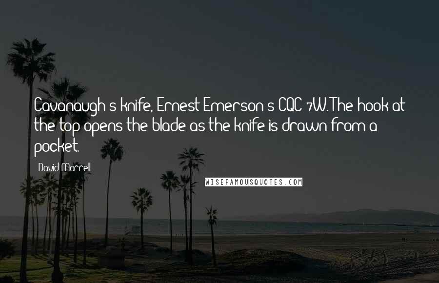 David Morrell Quotes: Cavanaugh's knife, Ernest Emerson's CQC-7W. The hook at the top opens the blade as the knife is drawn from a pocket.