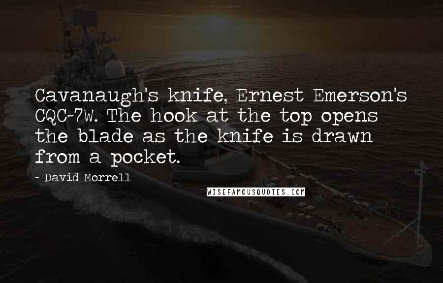 David Morrell Quotes: Cavanaugh's knife, Ernest Emerson's CQC-7W. The hook at the top opens the blade as the knife is drawn from a pocket.