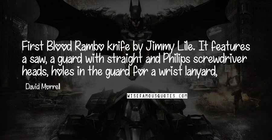 David Morrell Quotes: First Blood Rambo knife by Jimmy Lile. It features a saw, a guard with straight and Philips screwdriver heads, holes in the guard for a wrist lanyard,