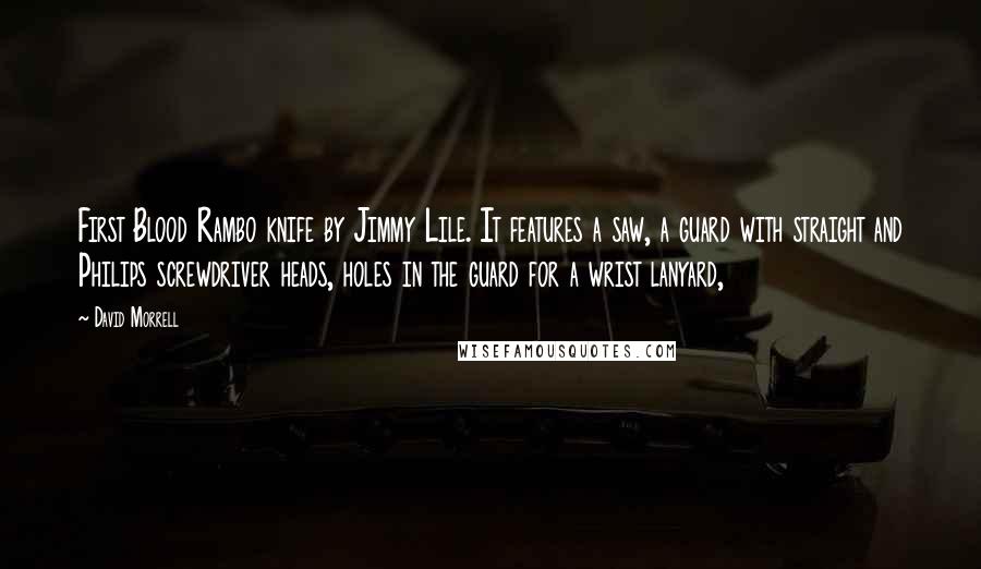 David Morrell Quotes: First Blood Rambo knife by Jimmy Lile. It features a saw, a guard with straight and Philips screwdriver heads, holes in the guard for a wrist lanyard,