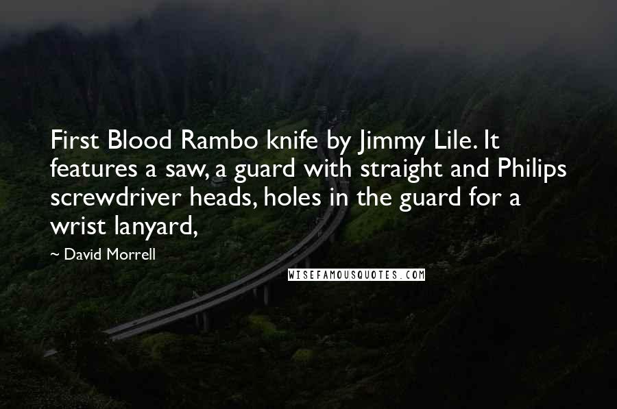 David Morrell Quotes: First Blood Rambo knife by Jimmy Lile. It features a saw, a guard with straight and Philips screwdriver heads, holes in the guard for a wrist lanyard,