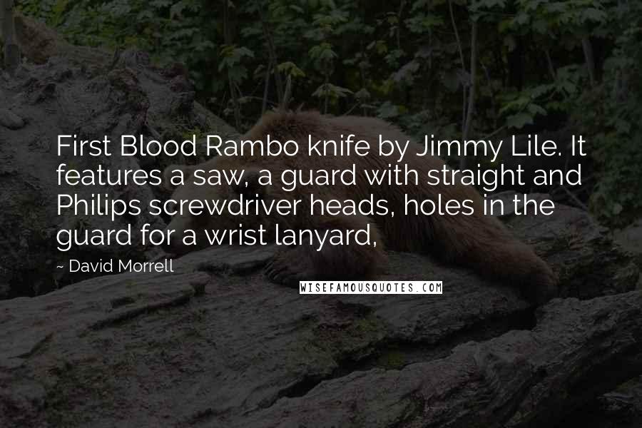 David Morrell Quotes: First Blood Rambo knife by Jimmy Lile. It features a saw, a guard with straight and Philips screwdriver heads, holes in the guard for a wrist lanyard,