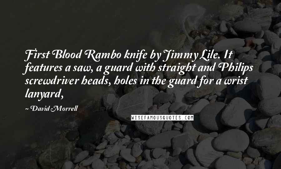 David Morrell Quotes: First Blood Rambo knife by Jimmy Lile. It features a saw, a guard with straight and Philips screwdriver heads, holes in the guard for a wrist lanyard,