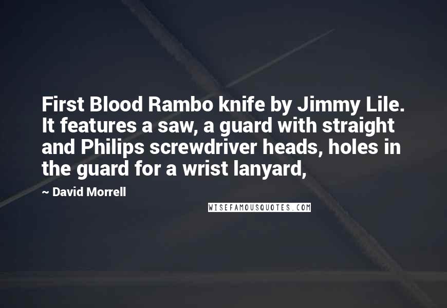 David Morrell Quotes: First Blood Rambo knife by Jimmy Lile. It features a saw, a guard with straight and Philips screwdriver heads, holes in the guard for a wrist lanyard,