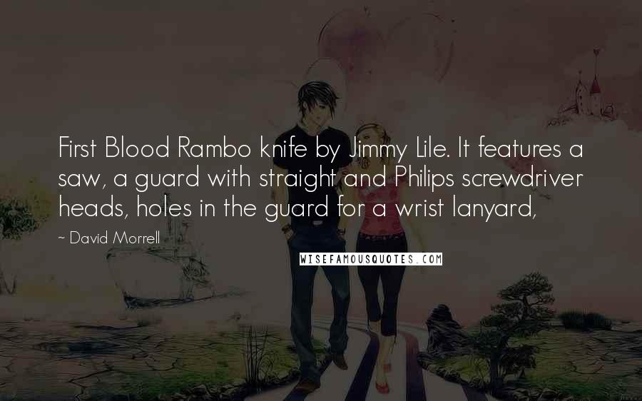 David Morrell Quotes: First Blood Rambo knife by Jimmy Lile. It features a saw, a guard with straight and Philips screwdriver heads, holes in the guard for a wrist lanyard,