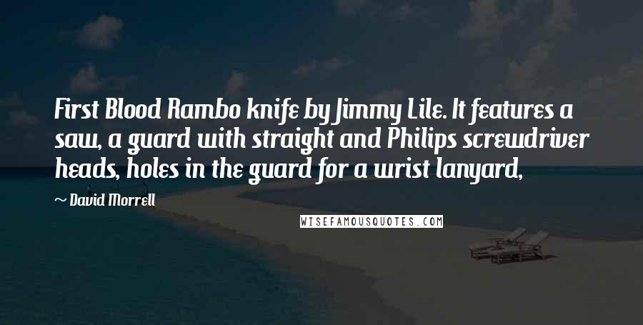 David Morrell Quotes: First Blood Rambo knife by Jimmy Lile. It features a saw, a guard with straight and Philips screwdriver heads, holes in the guard for a wrist lanyard,