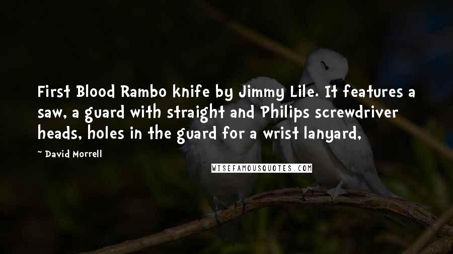 David Morrell Quotes: First Blood Rambo knife by Jimmy Lile. It features a saw, a guard with straight and Philips screwdriver heads, holes in the guard for a wrist lanyard,