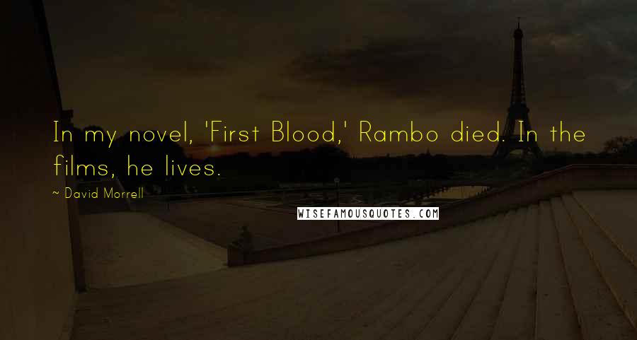 David Morrell Quotes: In my novel, 'First Blood,' Rambo died. In the films, he lives.