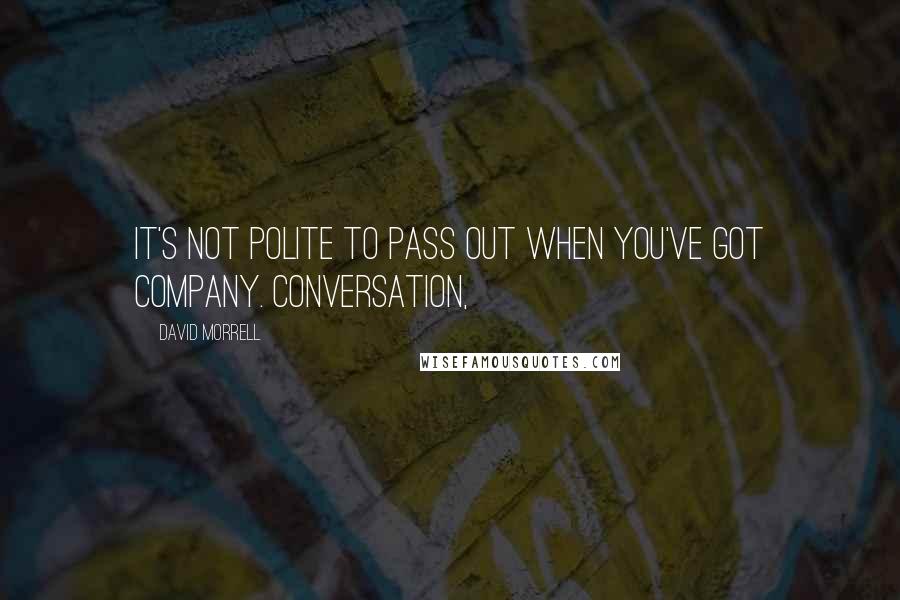 David Morrell Quotes: It's not polite to pass out when you've got company. Conversation,