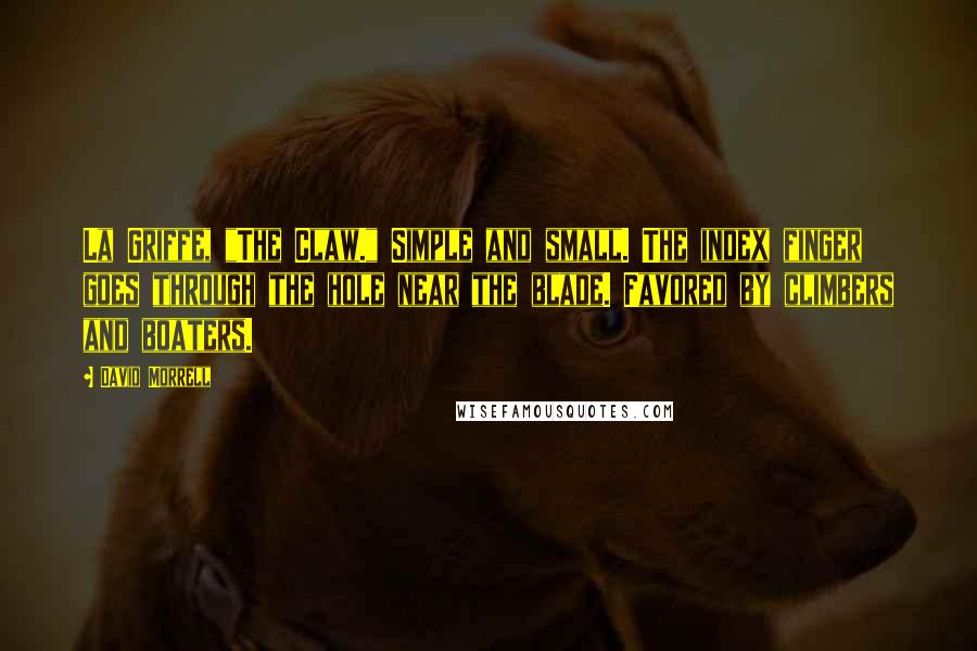 David Morrell Quotes: La Griffe, "The Claw." Simple and small. The index finger goes through the hole near the blade. Favored by climbers and boaters.
