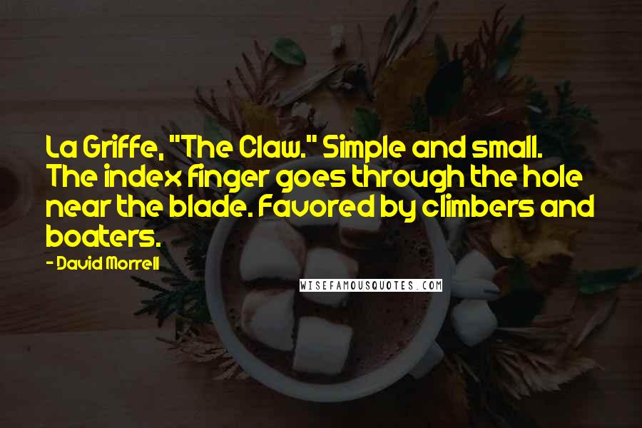 David Morrell Quotes: La Griffe, "The Claw." Simple and small. The index finger goes through the hole near the blade. Favored by climbers and boaters.
