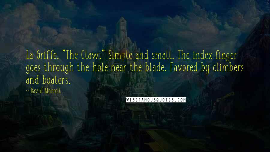 David Morrell Quotes: La Griffe, "The Claw." Simple and small. The index finger goes through the hole near the blade. Favored by climbers and boaters.