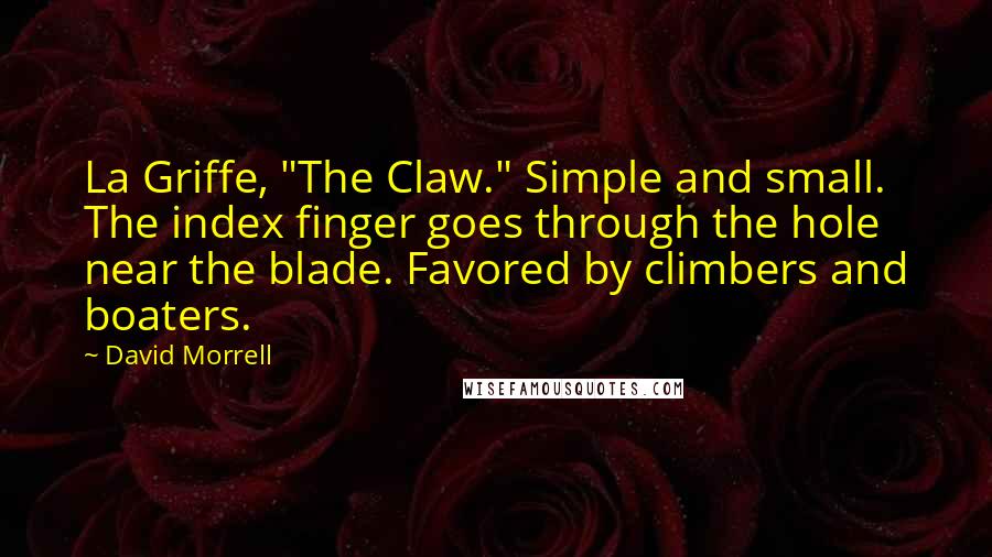 David Morrell Quotes: La Griffe, "The Claw." Simple and small. The index finger goes through the hole near the blade. Favored by climbers and boaters.