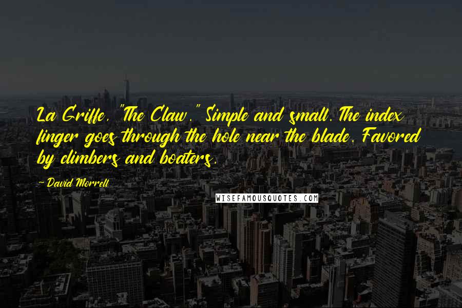 David Morrell Quotes: La Griffe, "The Claw." Simple and small. The index finger goes through the hole near the blade. Favored by climbers and boaters.