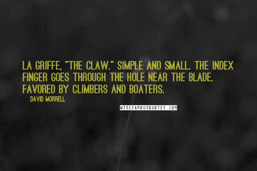 David Morrell Quotes: La Griffe, "The Claw." Simple and small. The index finger goes through the hole near the blade. Favored by climbers and boaters.