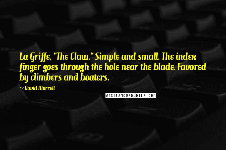 David Morrell Quotes: La Griffe, "The Claw." Simple and small. The index finger goes through the hole near the blade. Favored by climbers and boaters.