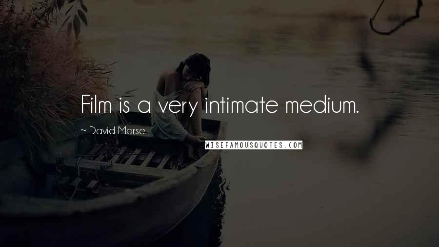 David Morse Quotes: Film is a very intimate medium.