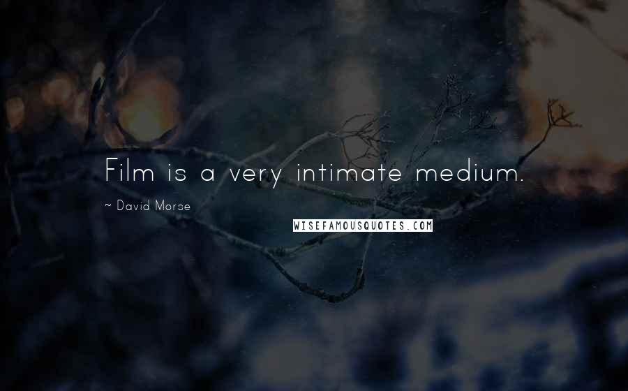 David Morse Quotes: Film is a very intimate medium.