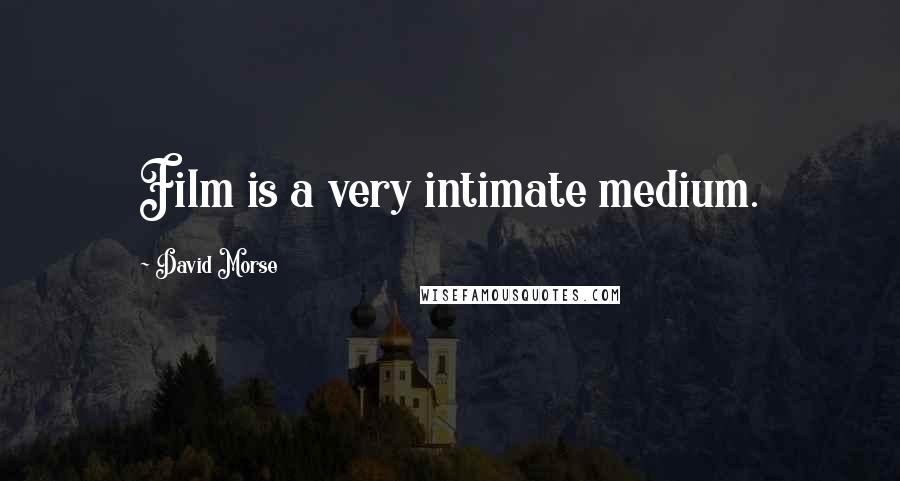 David Morse Quotes: Film is a very intimate medium.