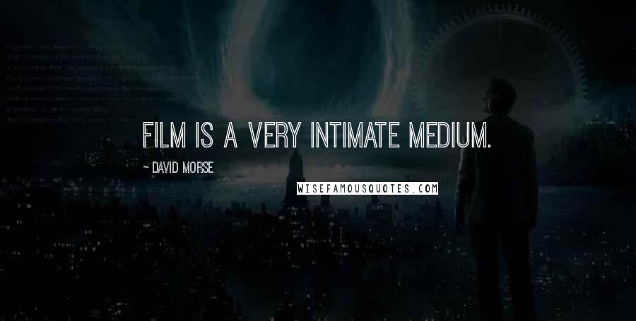 David Morse Quotes: Film is a very intimate medium.